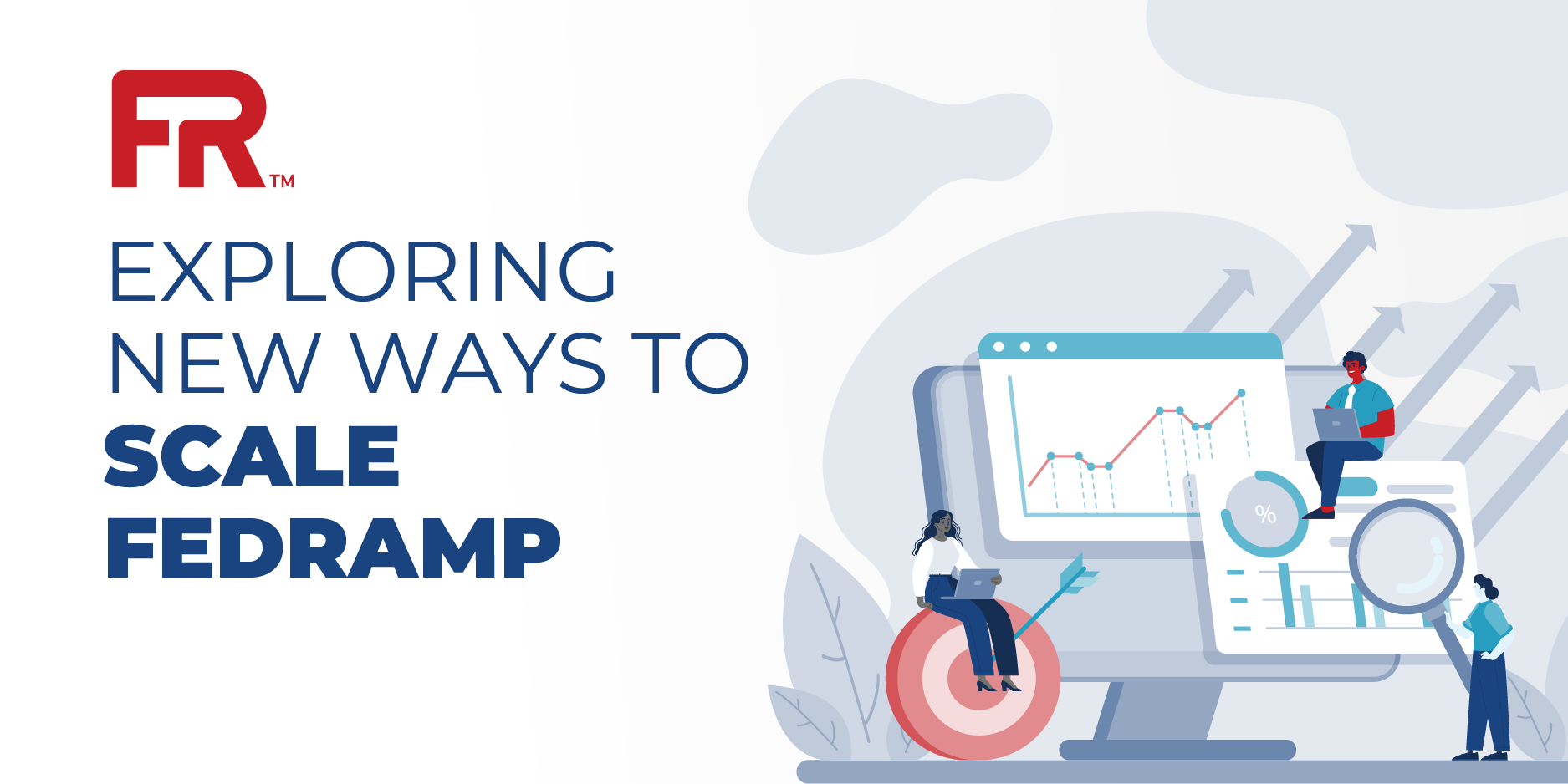 Exploring new ways to scale FedRAMP Exploring new ways to scale FedRAMP